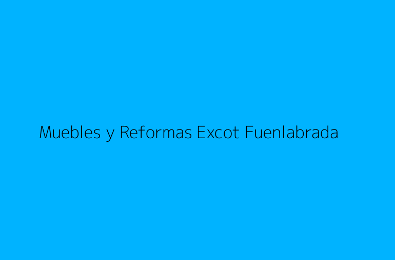 Muebles y Reformas Excot Fuenlabrada